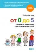 Книга "От 0 до 5. Простые подсказки для умных родителей" (Трейси Катчлоу, 2014)
