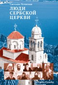 Люди Сербской Церкви. Истории. Судьбы. Традиции (Светлана Луганская, 2015)