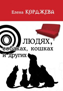 Книга "О людях, собаках, кошках и других (сборник)" – Елена Корджева, 2015