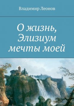 Книга "О жизнь, Элизиум мечты моей" – Владимир Леонов