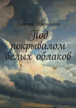 Книга "Под покрывалом белых облаков" – Элеонора Александровна Кременская, Элеонора Кременская