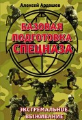 Книга "Базовая подготовка Спецназа. Экстремальное выживание" (Алексей Ардашев, 2015)