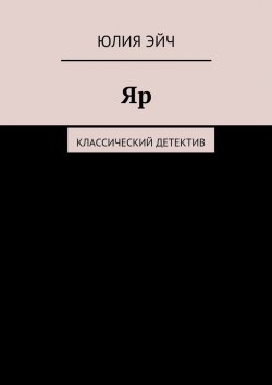 Книга "Яр. Классический детектив" – Юлия Эйч