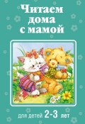 Книга "Читаем дома с мамой. Для детей 2-3 лет" (Коллектив авторов, 2015)