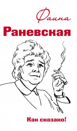 Книга "Фаина Раневская. Как сказано!" – Оксана Морозова, 2015