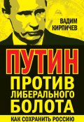 Путин против либерального болота. Как сохранить Россию (Вадим Кирпичев, 2014)