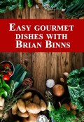 Easy Gourmet Dishes with Brian Binns (Brian Binns)