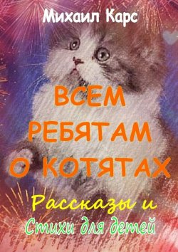 Книга "Всем ребятам о котятах" – Михаил Карс