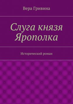Книга "Слуга князя Ярополка" – Вера Гривина