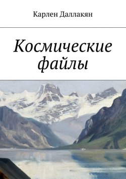 Книга "Космические файлы" – Карлен Ашотович Даллакян, Карлен Даллакян