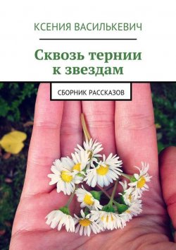Книга "Сквозь тернии к звездам" – Ксения Василькевич