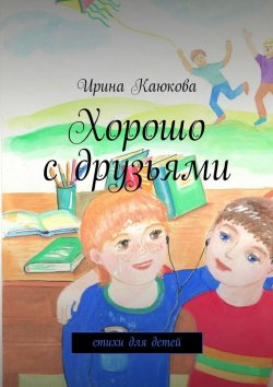 Книга "Хорошо с друзьями" – Ирина Каюкова