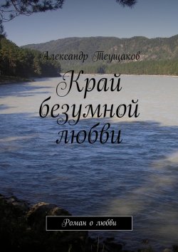 Книга "Край безумной любви" – Александр Александрович Теущаков, Александр Теущаков