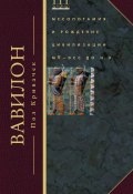 Книга "Вавилон. Месопотамия и рождение цивилизации. MV–DCC до н. э." (Пол Кривачек, 2010)
