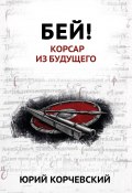 Книга "Бей! Корсар из будущего" (Юрий Корчевский, 2010)