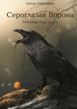 Книга "Сероглазая Ворона" – Антон Ганюшкин