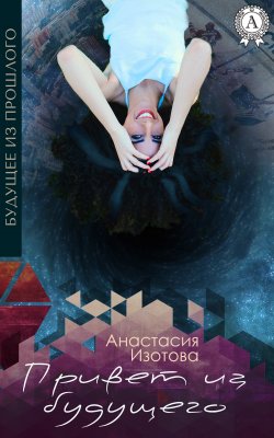 Книга "Привет из будущего" – Анастасия Изотова