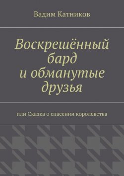 Книга "Воскрешённый бард и обманутые друзья" – Вадим Катников