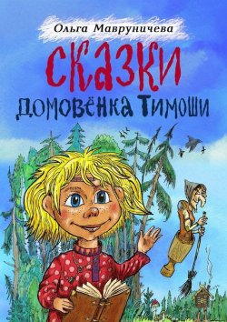 Книга "Сказки домовёнка Тимоши" – Ольга Мавруничева