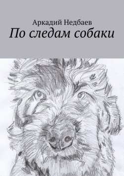 Книга "По следам собаки" – Аркадий Недбаев