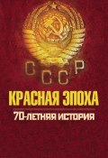 Красная эпоха. 70-летняя история СССР (Дейниченко Петр, 2010)