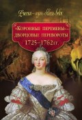 «Коронные перемены» – дворцовые перевороты. 1725–1762 гг. (Смыр М., 2010)