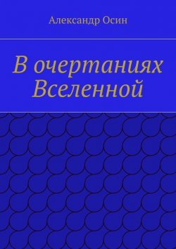 Книга "В очертаниях Вселенной" – Александр Косинцев, Александр Осин