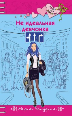 Книга "Не идеальная девчонка" {Только для девчонок} – Мария Чепурина, 2015