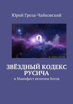 Книга "Звёздный кодекс Русича. и Манифест величия богов" – Юрий Гроза-Чайковский
