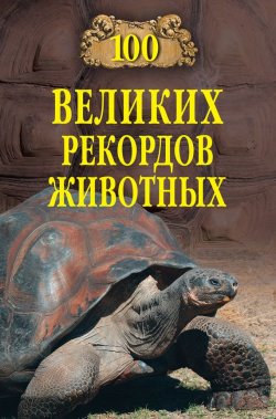 Книга "100 великих рекордов животных" {100 великих (Вече)} – Анатолий Бернацкий, 2012