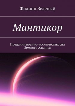 Книга "Мантикор. Предания военно-космических сил Земного Альянса" – Филипп Зеленый