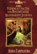 Книга "Астра. Упрямое счастье, или Воспитание маленького дракона" (Анна Гаврилова, 2016)