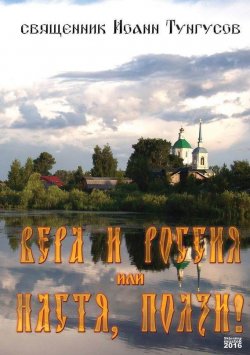 Книга "Вера и Россия, или Настя, ползи!" – Иоанн Тунгусов, 2015