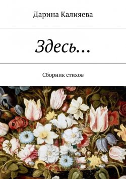 Книга "Здесь… Сборник стихов" – Дарина Калияева