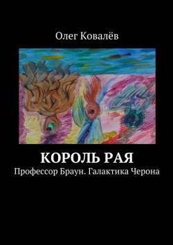 Книга "Король рая. Профессор Браун. Галактика Черона" – Олег Ковалёв