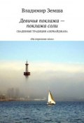 Девичья поклажа – поклажа соли. Cвадебные традиции Азербайджана (Владимир Валерьевич Земша, Земша Владимир, 2015)