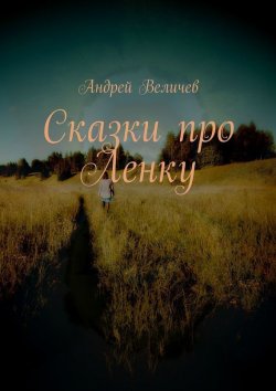 Книга "Сказки про Ленку" – Андрей Величев