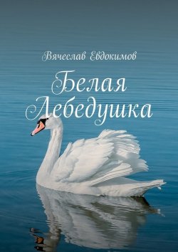 Книга "Белая Лебедушка" – Вячеслав Евдокимов