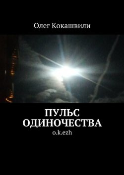 Книга "Пульс одиночества. o.k.ezh" – Олег Ваничкович Кокашвили, Олег Кокашвили