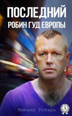 Книга "Последний Робин Гуд Европы" – Rotar Michail, Михаил Ротарь