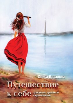 Книга "Путешествие к себе: здоровой, красивой, гармоничной" – Ольга Баталова