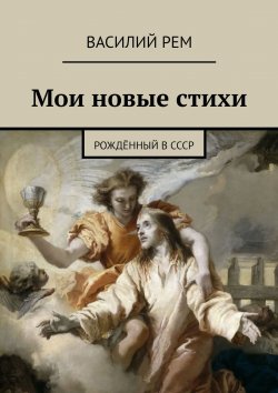 Книга "Мои новые стихи. Рождённый в СССР" – Василий Рем