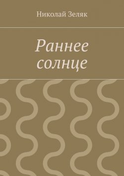 Книга "Раннее солнце" – Николай Петрович Зеляк, Николай Зеляк