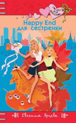 Книга "Happy End для сестренки" {Только для девчонок} – Евгения Ярцева, 2016