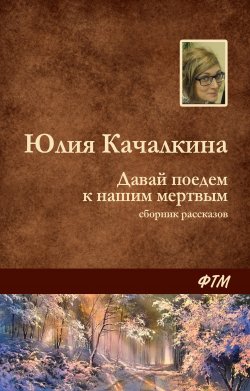 Книга "Давай поедем к нашим мёртвым (сборник)" – Юлия Качалкина