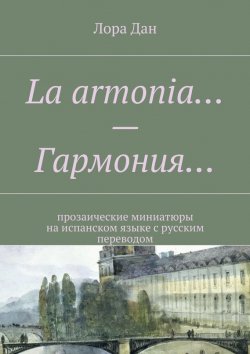Книга "La armonia… – Гармония… прозаические миниатюры на испанском языке с русским переводом" – Лора Дан