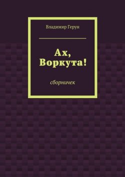 Книга "Ах, Воркута!" – Владимир Герун