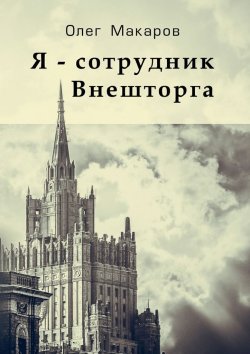 Книга "Я – сотрудник Внешторга" – Олег Макаров