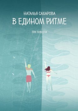Книга "В едином ритме. Три повести" – Наталья Сахарова