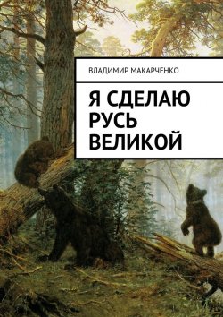 Книга "Я сделаю Русь великой. Фэнтези" – Владимир Макарченко